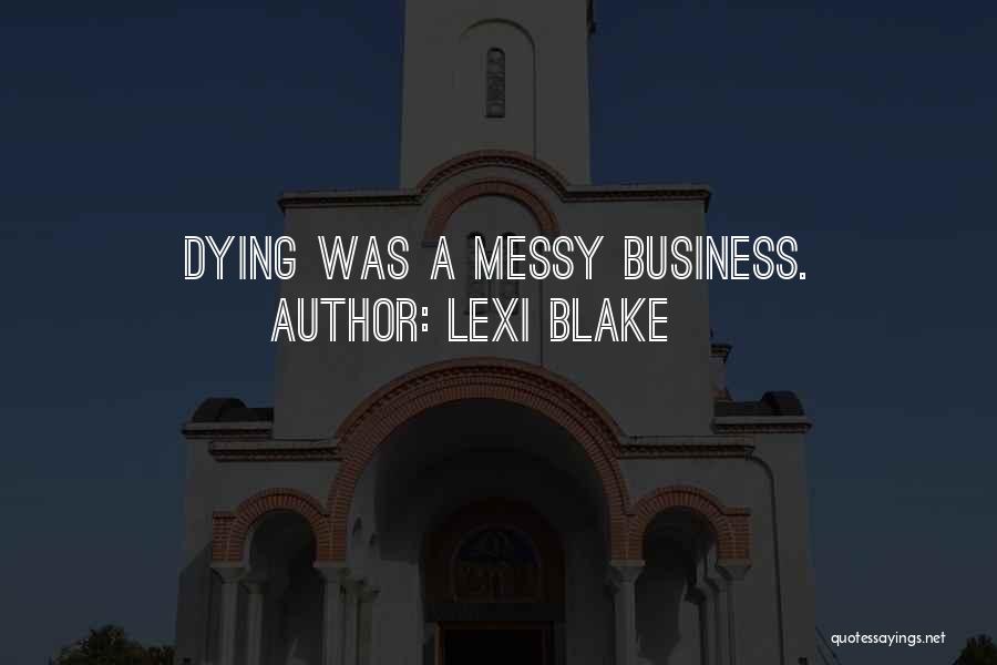 Lexi Blake Quotes: Dying Was A Messy Business.