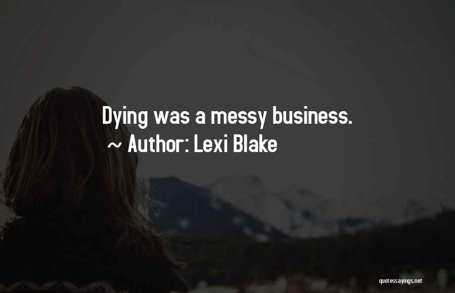 Lexi Blake Quotes: Dying Was A Messy Business.