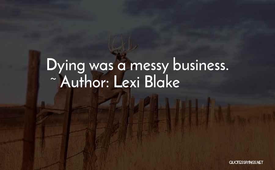 Lexi Blake Quotes: Dying Was A Messy Business.