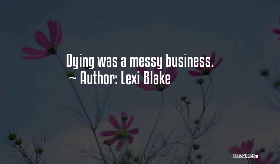 Lexi Blake Quotes: Dying Was A Messy Business.