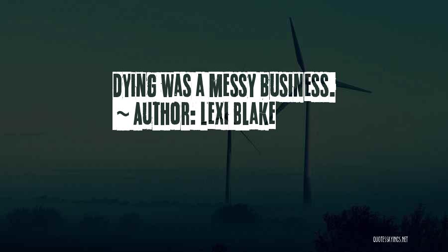 Lexi Blake Quotes: Dying Was A Messy Business.