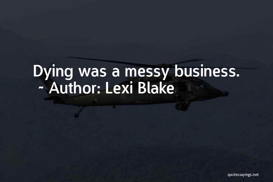 Lexi Blake Quotes: Dying Was A Messy Business.