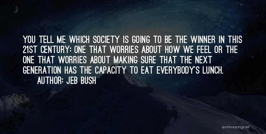 Jeb Bush Quotes: You Tell Me Which Society Is Going To Be The Winner In This 21st Century: One That Worries About How