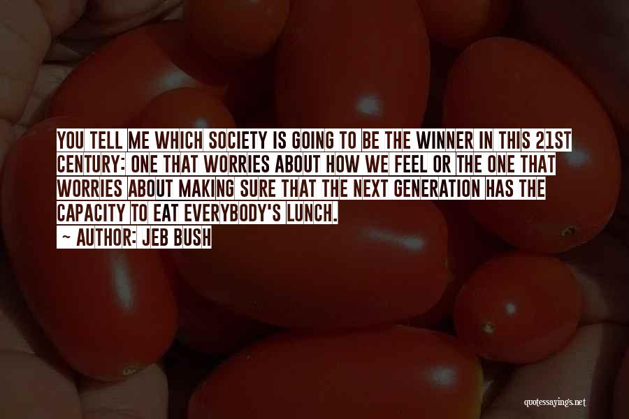 Jeb Bush Quotes: You Tell Me Which Society Is Going To Be The Winner In This 21st Century: One That Worries About How