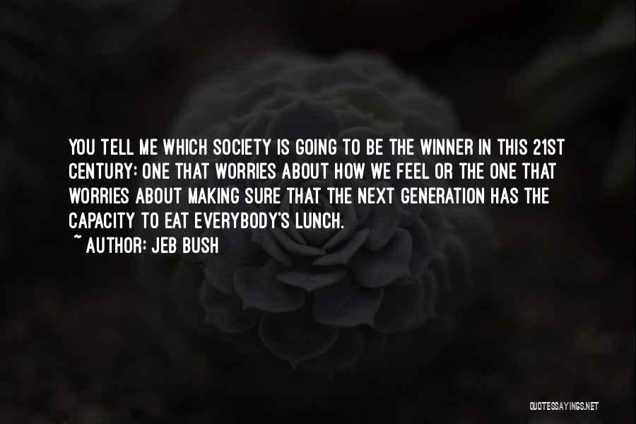 Jeb Bush Quotes: You Tell Me Which Society Is Going To Be The Winner In This 21st Century: One That Worries About How