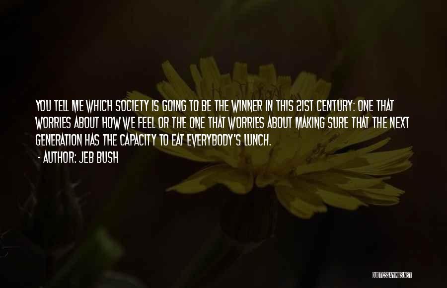 Jeb Bush Quotes: You Tell Me Which Society Is Going To Be The Winner In This 21st Century: One That Worries About How