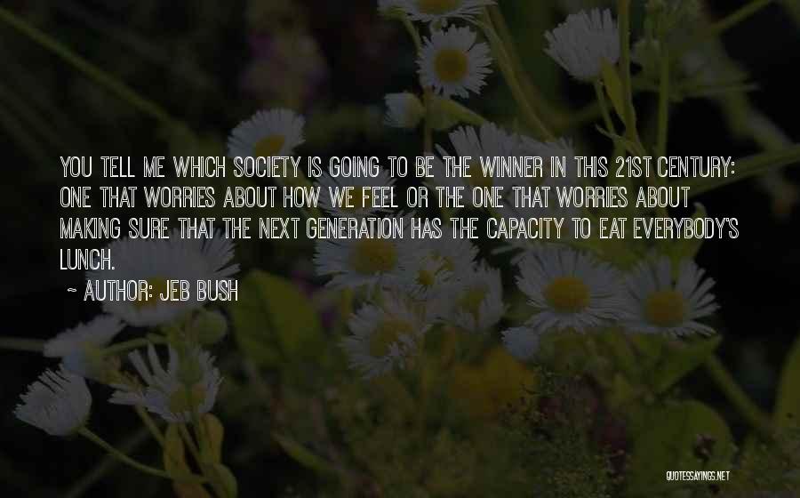 Jeb Bush Quotes: You Tell Me Which Society Is Going To Be The Winner In This 21st Century: One That Worries About How