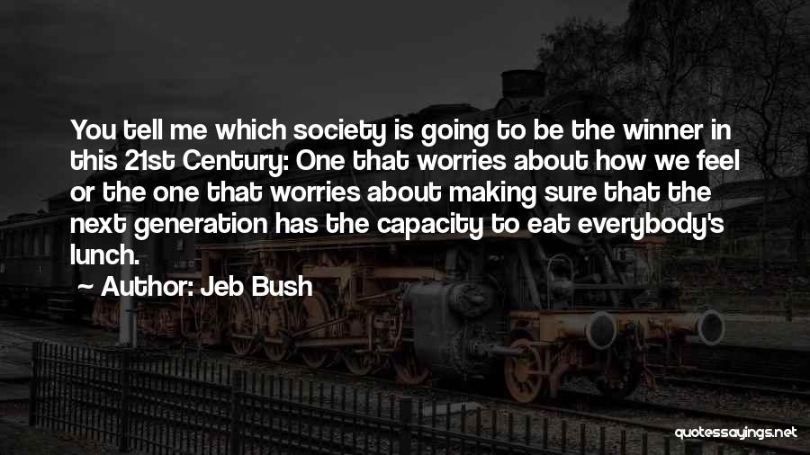 Jeb Bush Quotes: You Tell Me Which Society Is Going To Be The Winner In This 21st Century: One That Worries About How