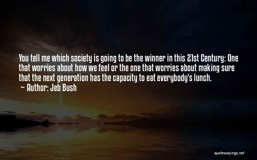 Jeb Bush Quotes: You Tell Me Which Society Is Going To Be The Winner In This 21st Century: One That Worries About How