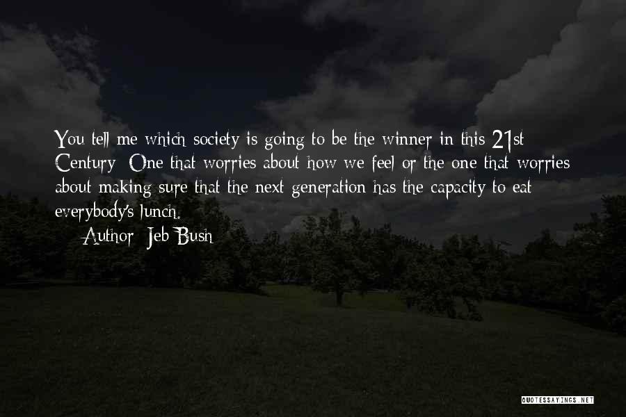 Jeb Bush Quotes: You Tell Me Which Society Is Going To Be The Winner In This 21st Century: One That Worries About How