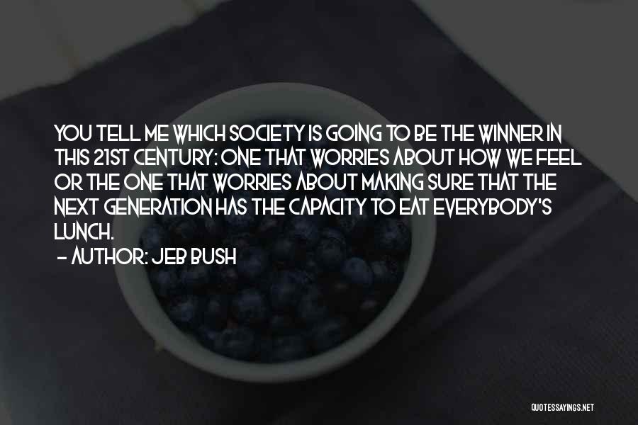 Jeb Bush Quotes: You Tell Me Which Society Is Going To Be The Winner In This 21st Century: One That Worries About How