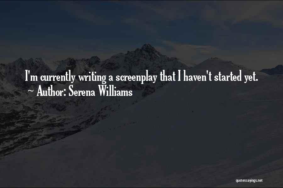 Serena Williams Quotes: I'm Currently Writing A Screenplay That I Haven't Started Yet.