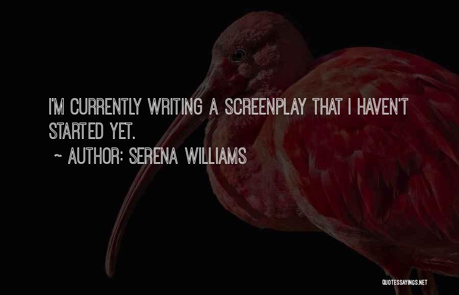 Serena Williams Quotes: I'm Currently Writing A Screenplay That I Haven't Started Yet.