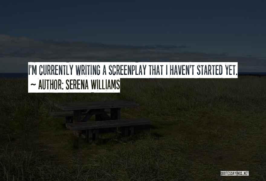Serena Williams Quotes: I'm Currently Writing A Screenplay That I Haven't Started Yet.