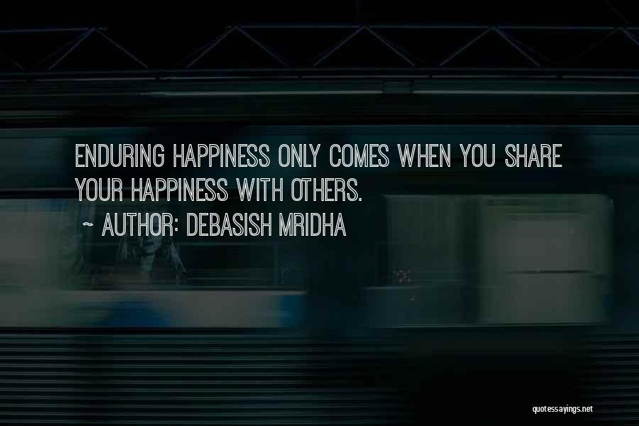 Debasish Mridha Quotes: Enduring Happiness Only Comes When You Share Your Happiness With Others.