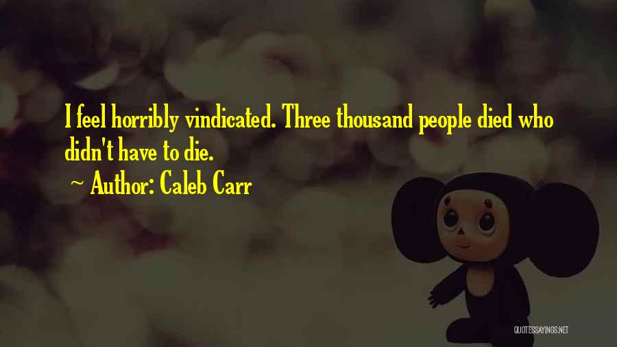 Caleb Carr Quotes: I Feel Horribly Vindicated. Three Thousand People Died Who Didn't Have To Die.