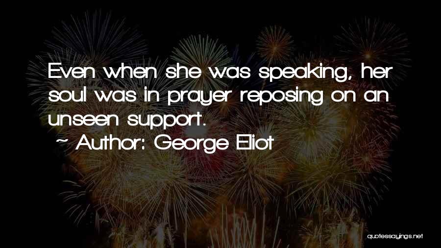 George Eliot Quotes: Even When She Was Speaking, Her Soul Was In Prayer Reposing On An Unseen Support.