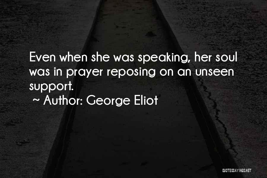 George Eliot Quotes: Even When She Was Speaking, Her Soul Was In Prayer Reposing On An Unseen Support.