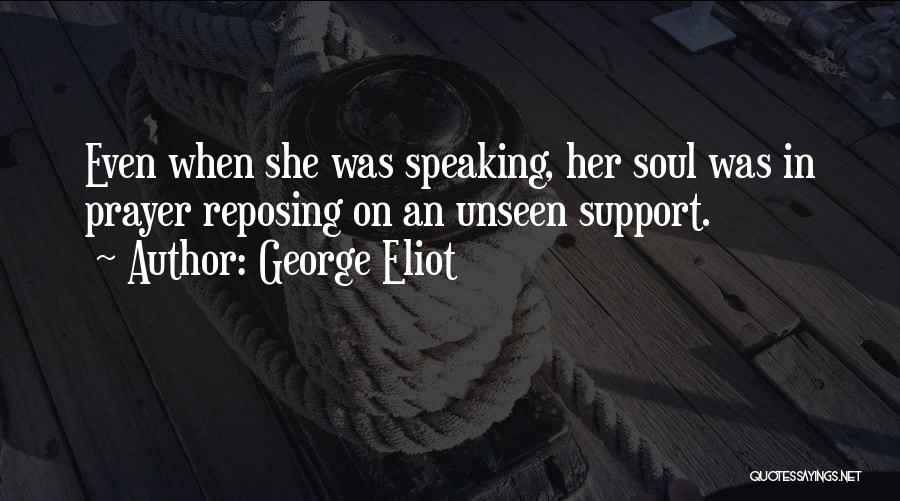 George Eliot Quotes: Even When She Was Speaking, Her Soul Was In Prayer Reposing On An Unseen Support.