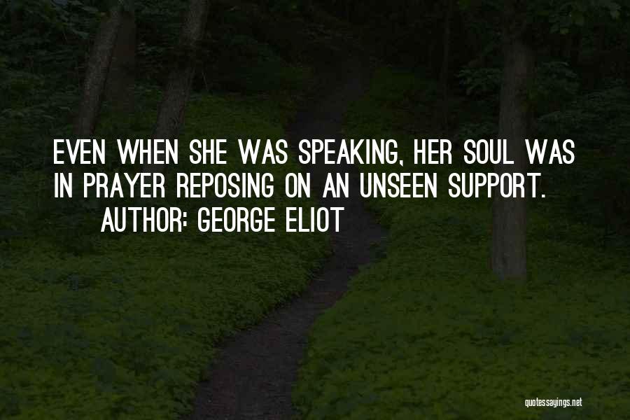 George Eliot Quotes: Even When She Was Speaking, Her Soul Was In Prayer Reposing On An Unseen Support.