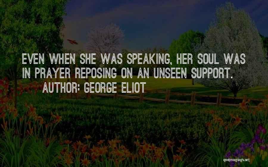 George Eliot Quotes: Even When She Was Speaking, Her Soul Was In Prayer Reposing On An Unseen Support.
