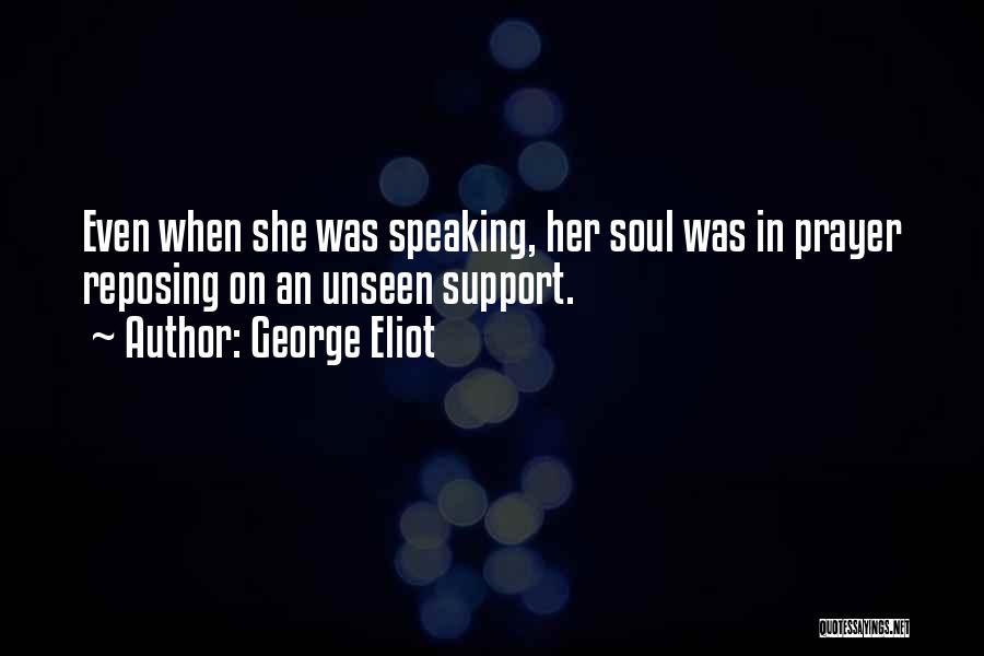 George Eliot Quotes: Even When She Was Speaking, Her Soul Was In Prayer Reposing On An Unseen Support.