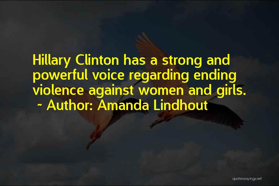 Amanda Lindhout Quotes: Hillary Clinton Has A Strong And Powerful Voice Regarding Ending Violence Against Women And Girls.