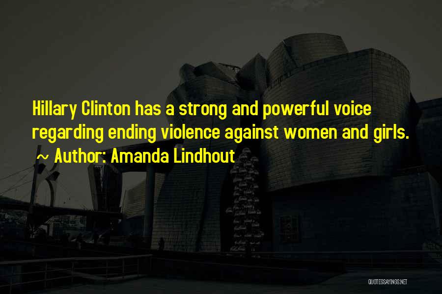 Amanda Lindhout Quotes: Hillary Clinton Has A Strong And Powerful Voice Regarding Ending Violence Against Women And Girls.