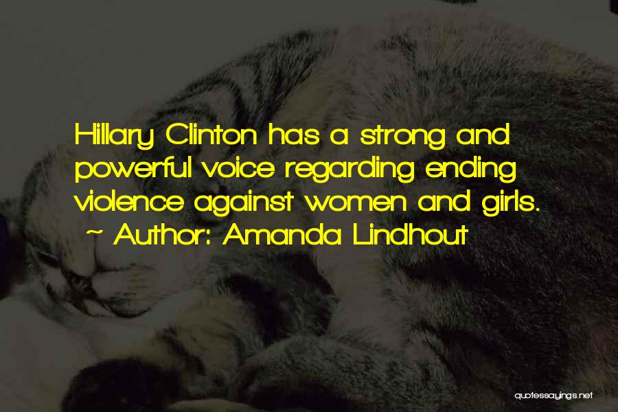 Amanda Lindhout Quotes: Hillary Clinton Has A Strong And Powerful Voice Regarding Ending Violence Against Women And Girls.