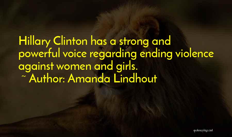 Amanda Lindhout Quotes: Hillary Clinton Has A Strong And Powerful Voice Regarding Ending Violence Against Women And Girls.