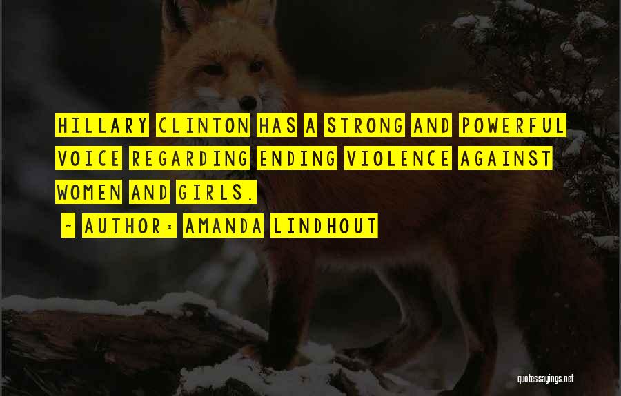 Amanda Lindhout Quotes: Hillary Clinton Has A Strong And Powerful Voice Regarding Ending Violence Against Women And Girls.