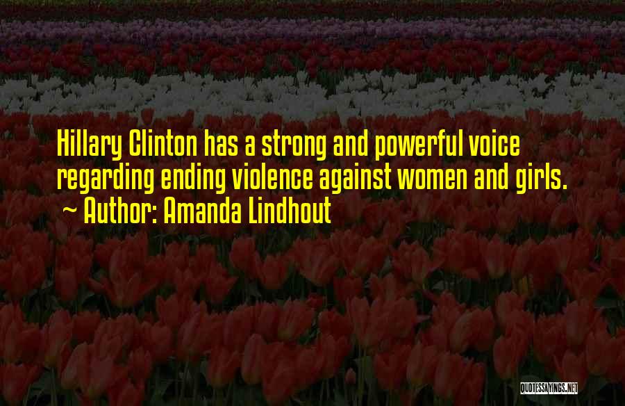 Amanda Lindhout Quotes: Hillary Clinton Has A Strong And Powerful Voice Regarding Ending Violence Against Women And Girls.