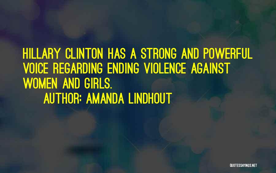 Amanda Lindhout Quotes: Hillary Clinton Has A Strong And Powerful Voice Regarding Ending Violence Against Women And Girls.