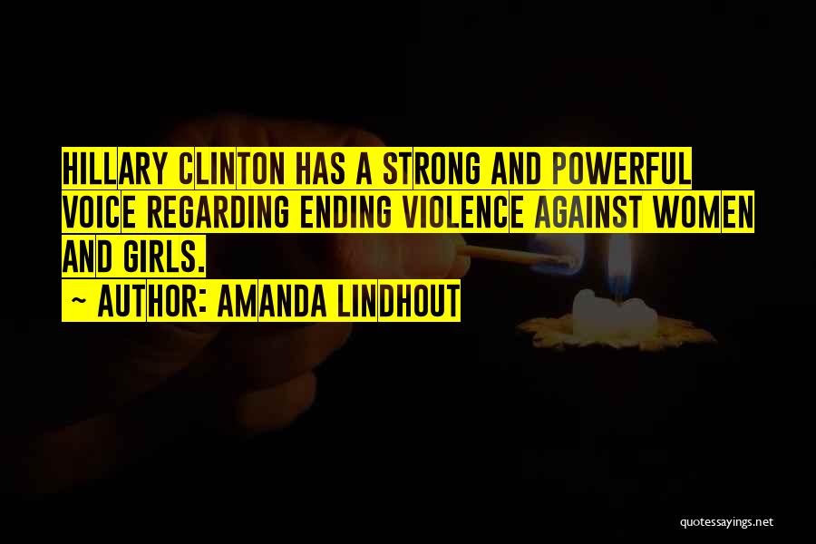 Amanda Lindhout Quotes: Hillary Clinton Has A Strong And Powerful Voice Regarding Ending Violence Against Women And Girls.