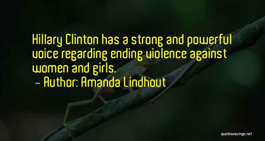 Amanda Lindhout Quotes: Hillary Clinton Has A Strong And Powerful Voice Regarding Ending Violence Against Women And Girls.