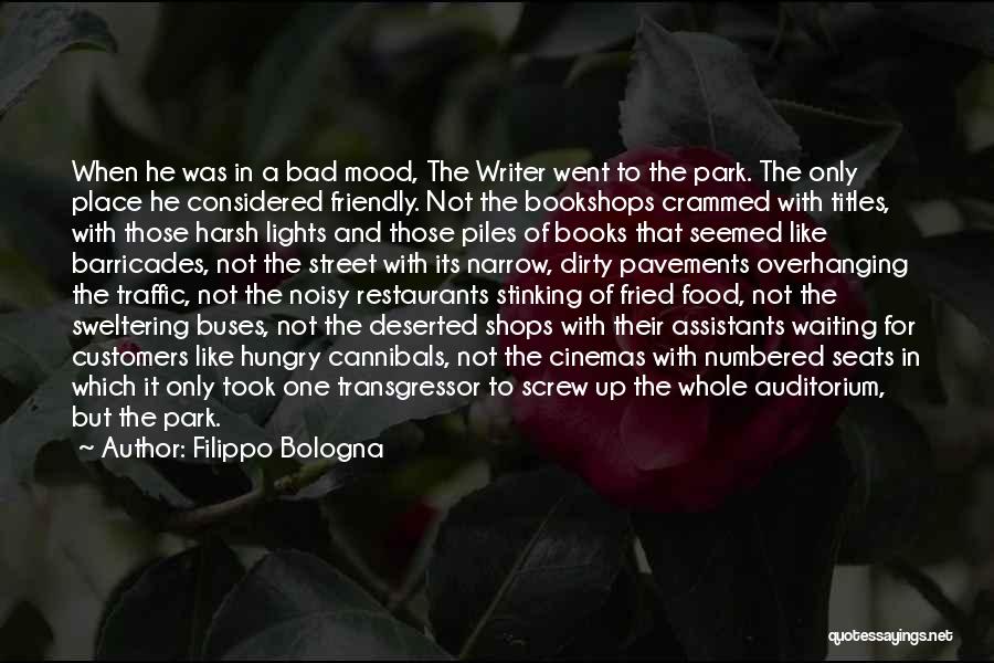 Filippo Bologna Quotes: When He Was In A Bad Mood, The Writer Went To The Park. The Only Place He Considered Friendly. Not