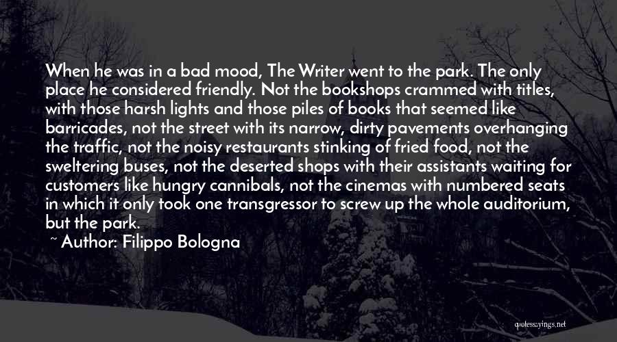 Filippo Bologna Quotes: When He Was In A Bad Mood, The Writer Went To The Park. The Only Place He Considered Friendly. Not