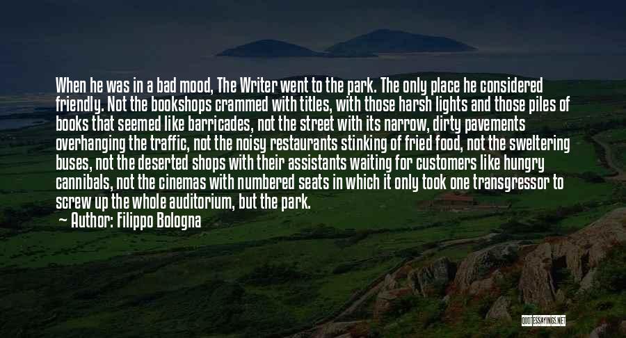 Filippo Bologna Quotes: When He Was In A Bad Mood, The Writer Went To The Park. The Only Place He Considered Friendly. Not