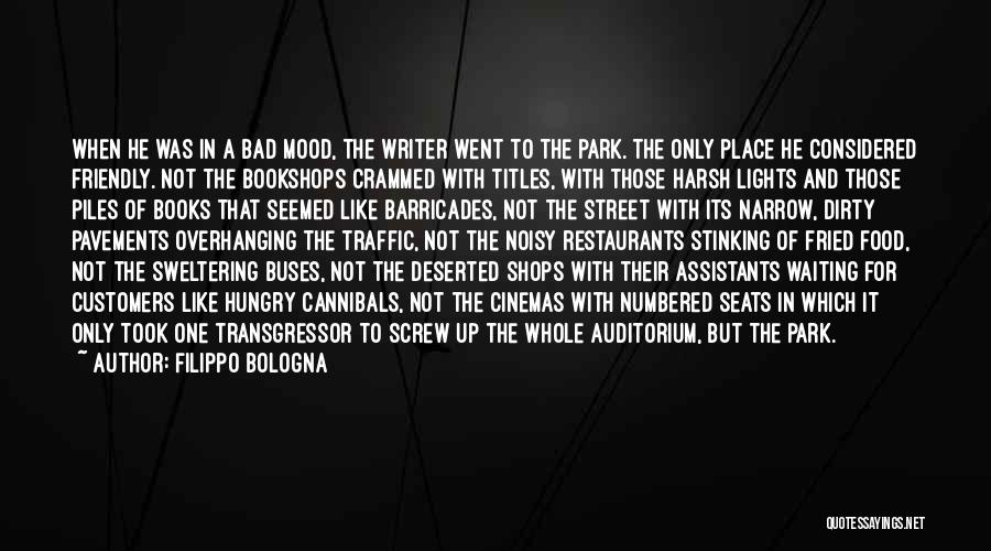 Filippo Bologna Quotes: When He Was In A Bad Mood, The Writer Went To The Park. The Only Place He Considered Friendly. Not