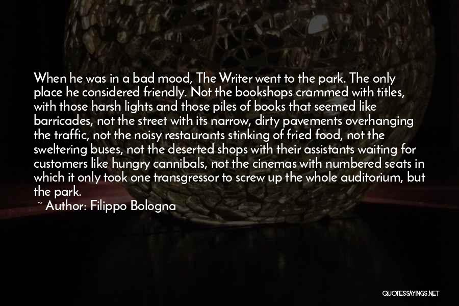 Filippo Bologna Quotes: When He Was In A Bad Mood, The Writer Went To The Park. The Only Place He Considered Friendly. Not