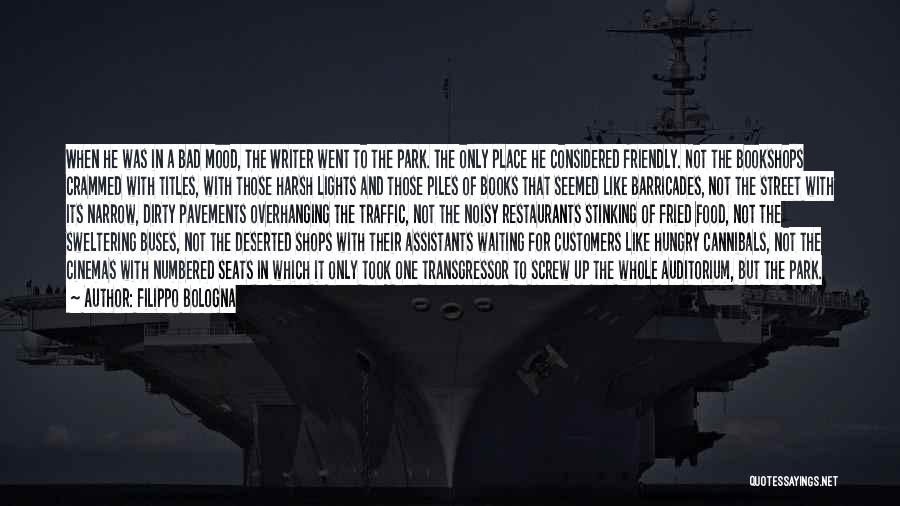 Filippo Bologna Quotes: When He Was In A Bad Mood, The Writer Went To The Park. The Only Place He Considered Friendly. Not