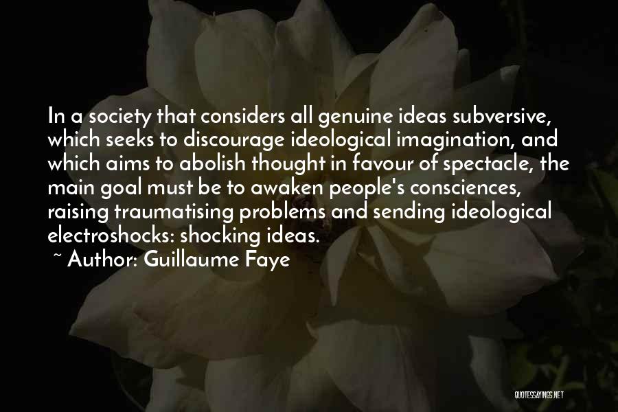 Guillaume Faye Quotes: In A Society That Considers All Genuine Ideas Subversive, Which Seeks To Discourage Ideological Imagination, And Which Aims To Abolish