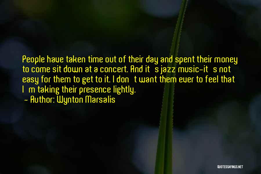 Wynton Marsalis Quotes: People Have Taken Time Out Of Their Day And Spent Their Money To Come Sit Down At A Concert. And
