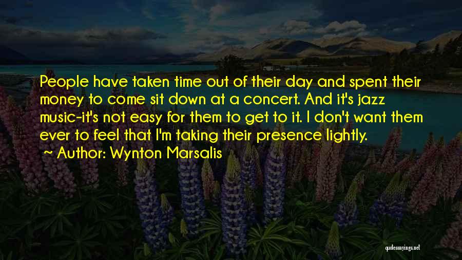 Wynton Marsalis Quotes: People Have Taken Time Out Of Their Day And Spent Their Money To Come Sit Down At A Concert. And