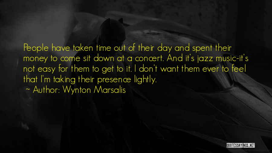 Wynton Marsalis Quotes: People Have Taken Time Out Of Their Day And Spent Their Money To Come Sit Down At A Concert. And