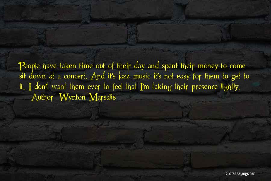 Wynton Marsalis Quotes: People Have Taken Time Out Of Their Day And Spent Their Money To Come Sit Down At A Concert. And