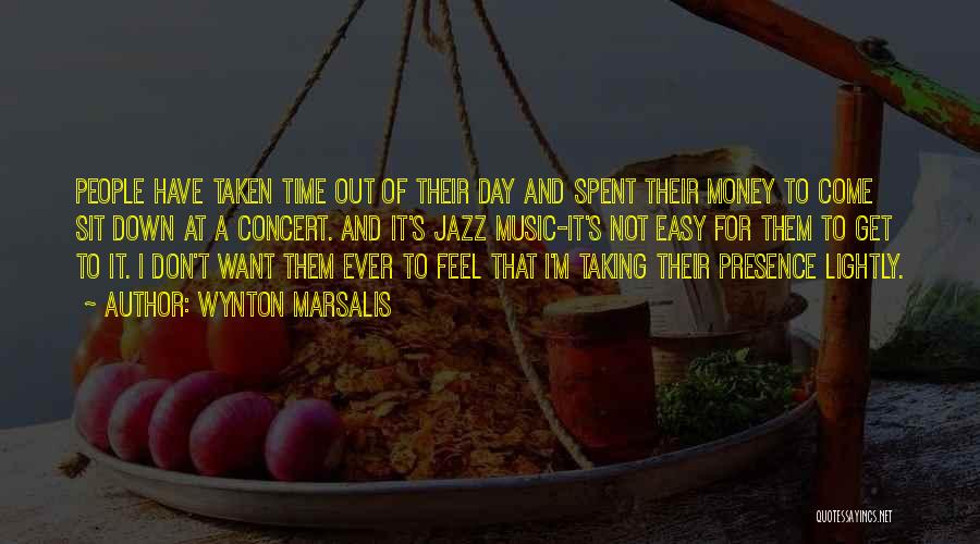 Wynton Marsalis Quotes: People Have Taken Time Out Of Their Day And Spent Their Money To Come Sit Down At A Concert. And