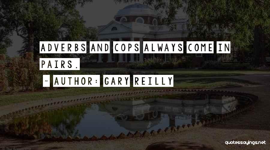 Gary Reilly Quotes: Adverbs And Cops Always Come In Pairs.