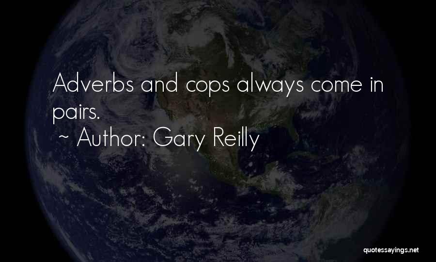 Gary Reilly Quotes: Adverbs And Cops Always Come In Pairs.