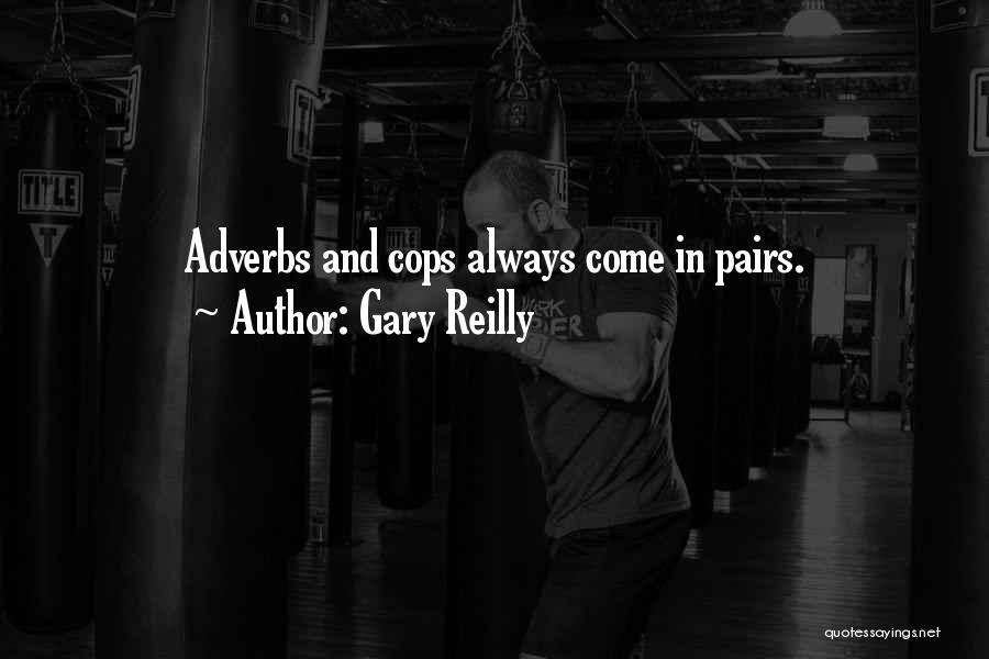 Gary Reilly Quotes: Adverbs And Cops Always Come In Pairs.